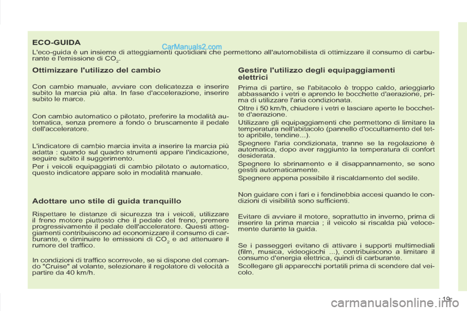 Peugeot 308 CC 2014 Manuale del proprietario (in Italian) 19
ECO-GUIDA
Leco-guida è un insieme di atteggiamenti quotidiani che permettono a\
llautomobilista di ottimizzare il consumo di carbu-
rante e lemissione di CO
2 .
Ottimizzare lutilizzo del Peugeot 308 CC 2014 Manuale del proprietario (in Italian) 19
ECO-GUIDA
Leco-guida è un insieme di atteggiamenti quotidiani che permettono a\
llautomobilista di ottimizzare il consumo di carbu-
rante e lemissione di CO
2 .
Ottimizzare lutilizzo del