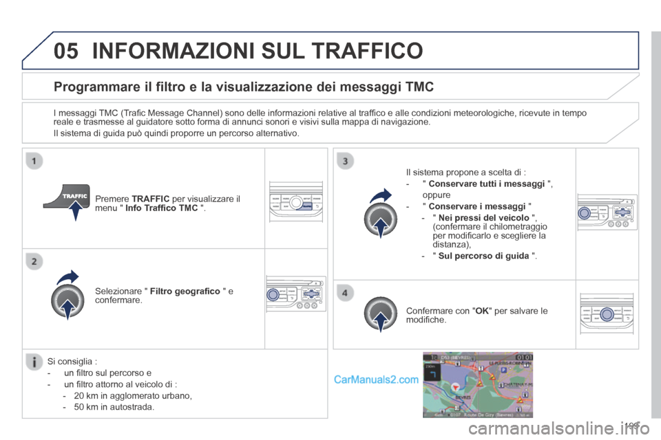 Peugeot 308 CC 2014 Manuale del proprietario (in Italian) 05
199
Programmare il filtro e la visualizzazione dei messaggi TMC
I messaggi TMC (Trafi c Message Channel) sono delle informazioni relative al traffi co e alle condizioni meteorologiche, ricevut Peugeot 308 CC 2014 Manuale del proprietario (in Italian) 05
199
Programmare il filtro e la visualizzazione dei messaggi TMC
I messaggi TMC (Trafi c Message Channel) sono delle informazioni relative al traffi co e alle condizioni meteorologiche, ricevut