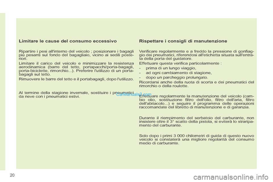 Peugeot 308 CC 2014 Manuale del proprietario (in Italian) 20
Limitare le cause del consumo eccessivo
Ripartire i pesi allinterno del veicolo ; posizionare i bagagli
più pesanti sul fondo del bagagliaio, vicino ai sedili poste-
riori.
Limitare il ca Peugeot 308 CC 2014 Manuale del proprietario (in Italian) 20
Limitare le cause del consumo eccessivo
Ripartire i pesi allinterno del veicolo ; posizionare i bagagli
più pesanti sul fondo del bagagliaio, vicino ai sedili poste-
riori.
Limitare il ca