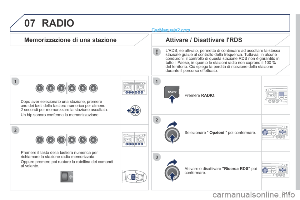 Peugeot 308 CC 2014 Manuale del proprietario (in Italian) 07
213
Premere il tasto della tastiera numerica per richiamare la stazione radio memorizzata.
Oppure premere poi ruotare la rotellina dei comandi al volante.
Memorizzazione di una stazione
Peugeot 308 CC 2014 Manuale del proprietario (in Italian) 07
213
Premere il tasto della tastiera numerica per richiamare la stazione radio memorizzata.
Oppure premere poi ruotare la rotellina dei comandi al volante.
Memorizzazione di una stazione