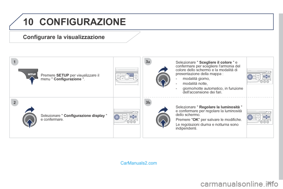 Peugeot 308 CC 2014 Manuale del proprietario (in Italian) 10
221
CONFIGURAZIONE
Premere SETUP per visualizzare il menu " Confi gurazione ".
Selezionare " Scegliere il colore " e confermare per scegliere larmonia del colore dello schermo e Peugeot 308 CC 2014 Manuale del proprietario (in Italian) 10
221
CONFIGURAZIONE
Premere SETUP per visualizzare il menu " Confi gurazione ".
Selezionare " Scegliere il colore " e confermare per scegliere larmonia del colore dello schermo e