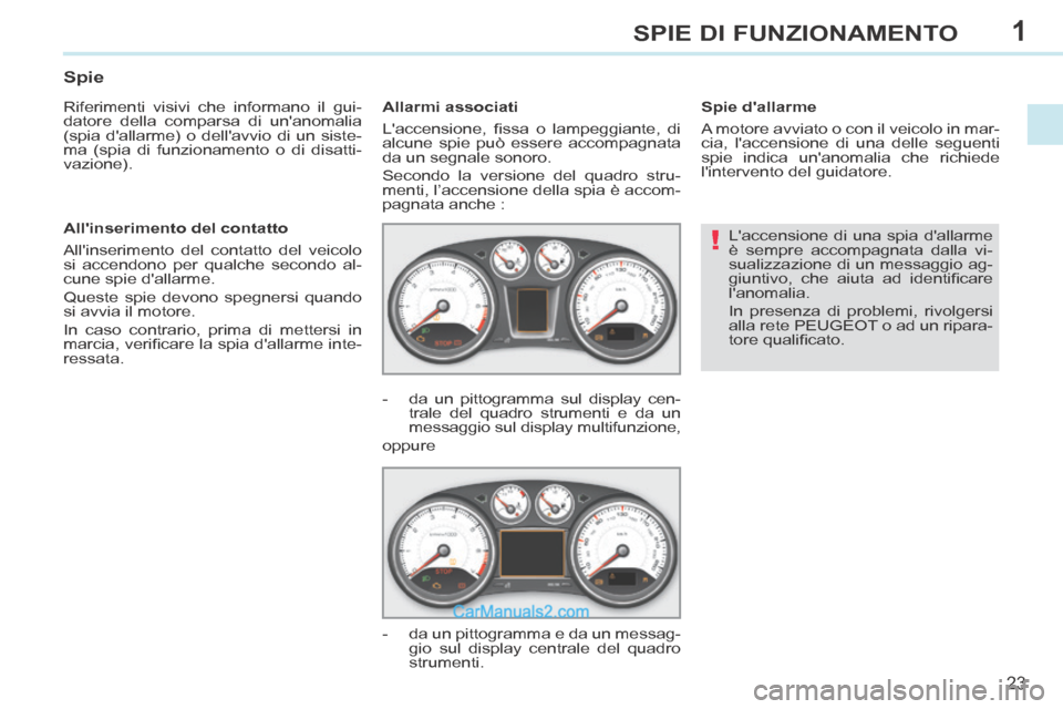 Peugeot 308 CC 2014 Manuale del proprietario (in Italian) 1
!
23
SPIE DI FUNZIONAMENTO
Laccensione di una spia dallarme
è sempre accompagnata dalla vi-
sualizzazione di un messaggio ag-
giuntivo, che aiuta ad identifi care
lanomalia.
In presenz Peugeot 308 CC 2014 Manuale del proprietario (in Italian) 1
!
23
SPIE DI FUNZIONAMENTO
Laccensione di una spia dallarme
è sempre accompagnata dalla vi-
sualizzazione di un messaggio ag-
giuntivo, che aiuta ad identifi care
lanomalia.
In presenz