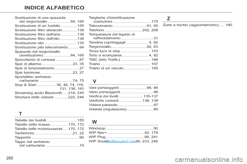 Peugeot 308 CC 2014  Manuale del proprietario (in Italian) 260
INDICE ALFABETICO
308cc_it_Chap13_index visuel et alpha_ed01-2013_CA1
Windstop...........................................50
WIP Nav+ .................................42, 179
WIP Plug..............