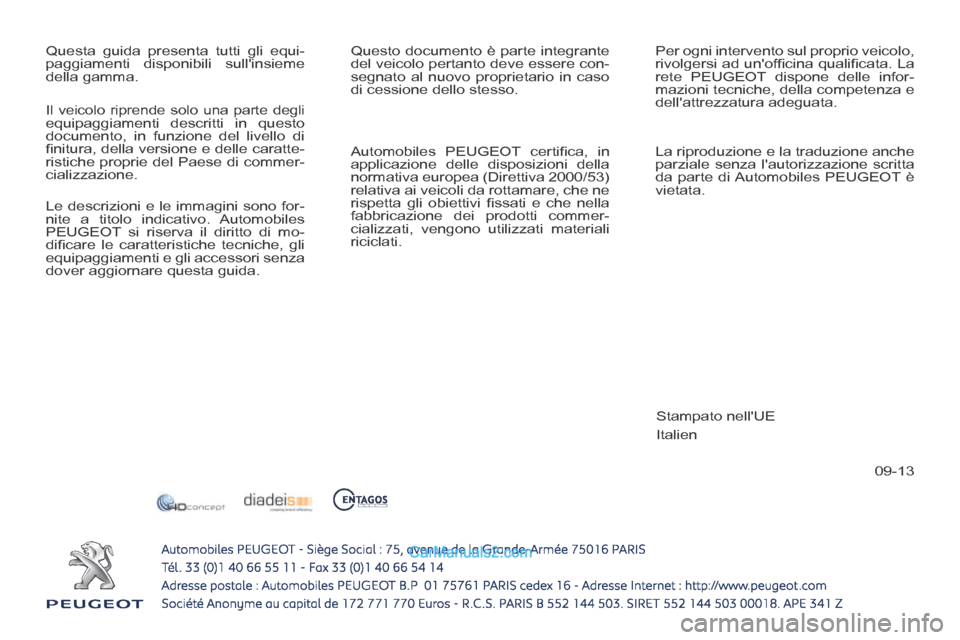 Peugeot 308 CC 2014  Manuale del proprietario (in Italian) 09-13
 Questa guida presenta tutti gli equi-
paggiamenti disponibili sullinsieme 
della gamma.  Questo documento è parte integrante 
del veicolo pertanto deve essere con-
segnato al nuovo proprietar