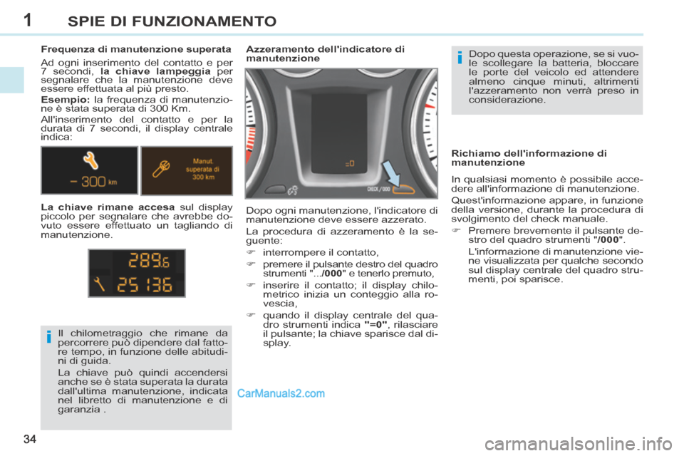 Peugeot 308 CC 2014 Manuale del proprietario (in Italian) 1
i
i
34
SPIE DI FUNZIONAMENTO
Dopo questa operazione, se si vuo-
le scollegare la batteria, bloccare
le porte del veicolo ed attendere
almeno cinque minuti, altrimenti
lazzeramento non verrà pr Peugeot 308 CC 2014 Manuale del proprietario (in Italian) 1
i
i
34
SPIE DI FUNZIONAMENTO
Dopo questa operazione, se si vuo-
le scollegare la batteria, bloccare
le porte del veicolo ed attendere
almeno cinque minuti, altrimenti
lazzeramento non verrà pr