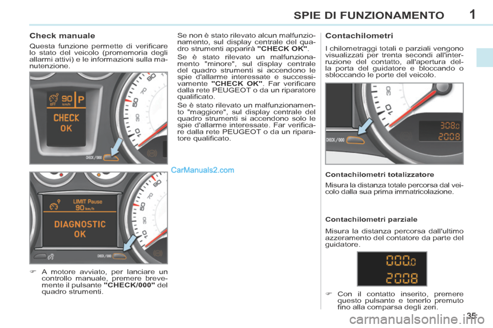 Peugeot 308 CC 2014 Manuale del proprietario (in Italian) 1
35
SPIE DI FUNZIONAMENTO
Check manuale
Questa funzione permette di verifi care
lo stato del veicolo (promemoria degli
allarmi attivi) e le informazioni sulla ma-
nutenzione.
Peugeot 308 CC 2014 Manuale del proprietario (in Italian) 1
35
SPIE DI FUNZIONAMENTO
Check manuale
Questa funzione permette di verifi care
lo stato del veicolo (promemoria degli
allarmi attivi) e le informazioni sulla ma-
nutenzione.