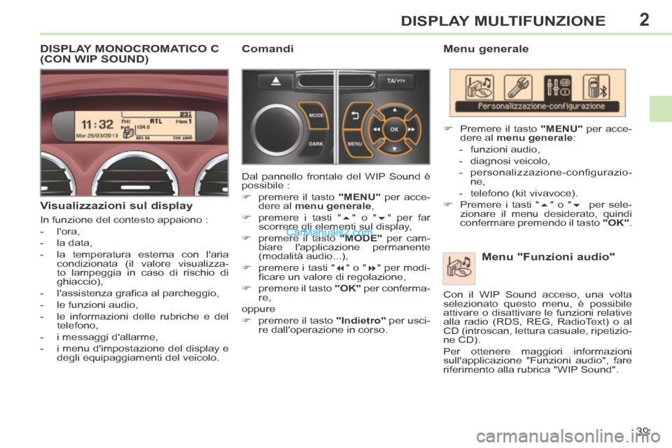 Peugeot 308 CC 2014  Manuale del proprietario (in Italian) 2
39
DISPLAY MULTIFUNZIONE
  Menu  generale   Menu "Funzioni audio" 
      Premere il tasto   "MENU"  per acce-
dere al   menu generale : 
   -   funzioni  audio, 
  -   diagnosi  veicolo, 
  -   p