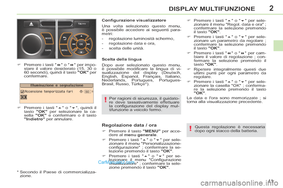 Peugeot 308 CC 2014  Manuale del proprietario (in Italian) 2
!
!
41
DISPLAY MULTIFUNZIONE
  Per ragioni di sicurezza, il guidato-
re deve tassativamente effettuare 
la  conﬁ gurazione  del  display  mul-
tifunzione a veicolo fermo.   
  Conﬁ gurazione vis