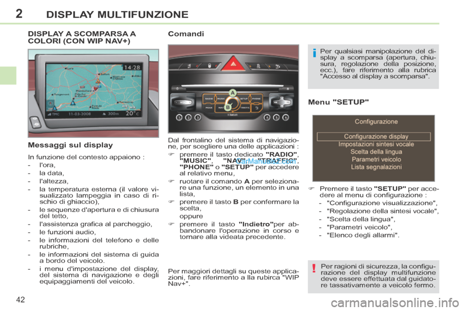 Peugeot 308 CC 2014  Manuale del proprietario (in Italian) 2
!
i
42
DISPLAY MULTIFUNZIONE
  Menu "SETUP" 
       Premere il tasto  "SETUP"  per acce-
dere al menu di conﬁ gurazione : 
   -   "Conﬁ gurazione visualizzazione", 
  -   "Regolazione  della 