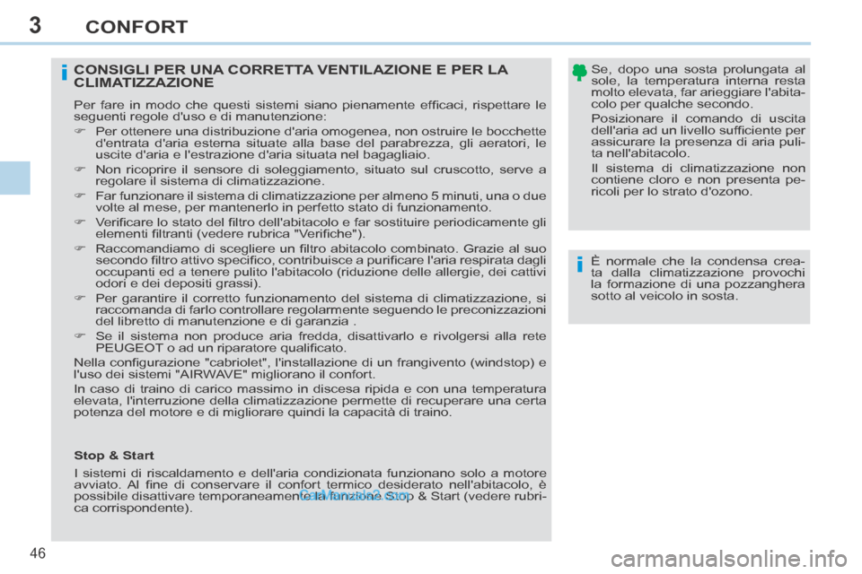 Peugeot 308 CC 2014  Manuale del proprietario (in Italian) 3
i
i
46 
CONFORT
  È normale che la condensa crea-
ta dalla climatizzazione provochi 
la formazione di una pozzanghera 
sotto al veicolo in sosta.   
CONSIGLI PER UNA CORRETTA VENTILAZIONE E PER LA 