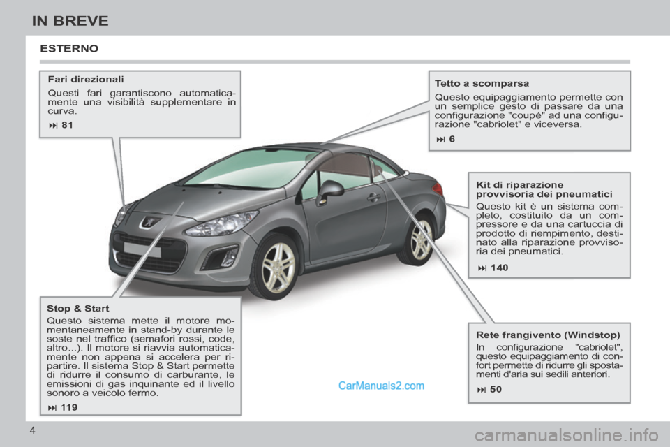 Peugeot 308 CC 2014 Manuale del proprietario (in Italian) 81 140
50
11 9
6
4
IN BREVE
Fari direzionali
Questi fari garantiscono automatica-
mente una visibilità supplementare in
curva. Tetto a scomparsa
Questo equipaggiament Peugeot 308 CC 2014 Manuale del proprietario (in Italian) 81 140
50
11 9
6
4
IN BREVE
Fari direzionali
Questi fari garantiscono automatica-
mente una visibilità supplementare in
curva. Tetto a scomparsa
Questo equipaggiament