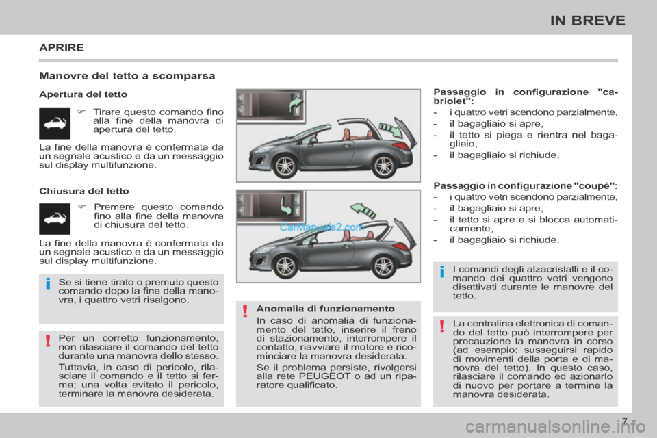 Peugeot 308 CC 2014 Manuale del proprietario (in Italian) !
i
!
i
!
7
IN BREVE
APRIRE
Manovre del tetto a scomparsa
Apertura del tetto Tirare questo comando fi no alla fi ne della manovra di
apertura del tetto.
Chiusura del Peugeot 308 CC 2014 Manuale del proprietario (in Italian) !
i
!
i
!
7
IN BREVE
APRIRE
Manovre del tetto a scomparsa
Apertura del tetto Tirare questo comando fi no alla fi ne della manovra di
apertura del tetto.
Chiusura del