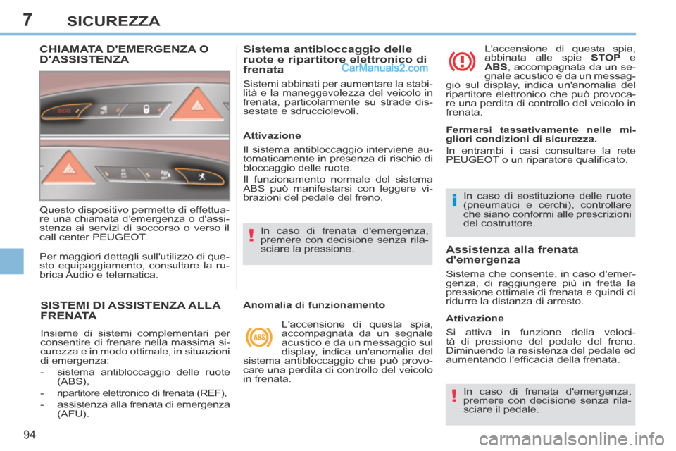 Peugeot 308 CC 2014  Manuale del proprietario (in Italian) 7
!
i
!
94
SICUREZZA
SISTEMI DI ASSISTENZA ALLA FRENATA 
 Insieme di sistemi complementari per 
consentire di frenare nella massima si-
curezza e in modo ottimale, in situazioni 
di emergenza: 
   -  