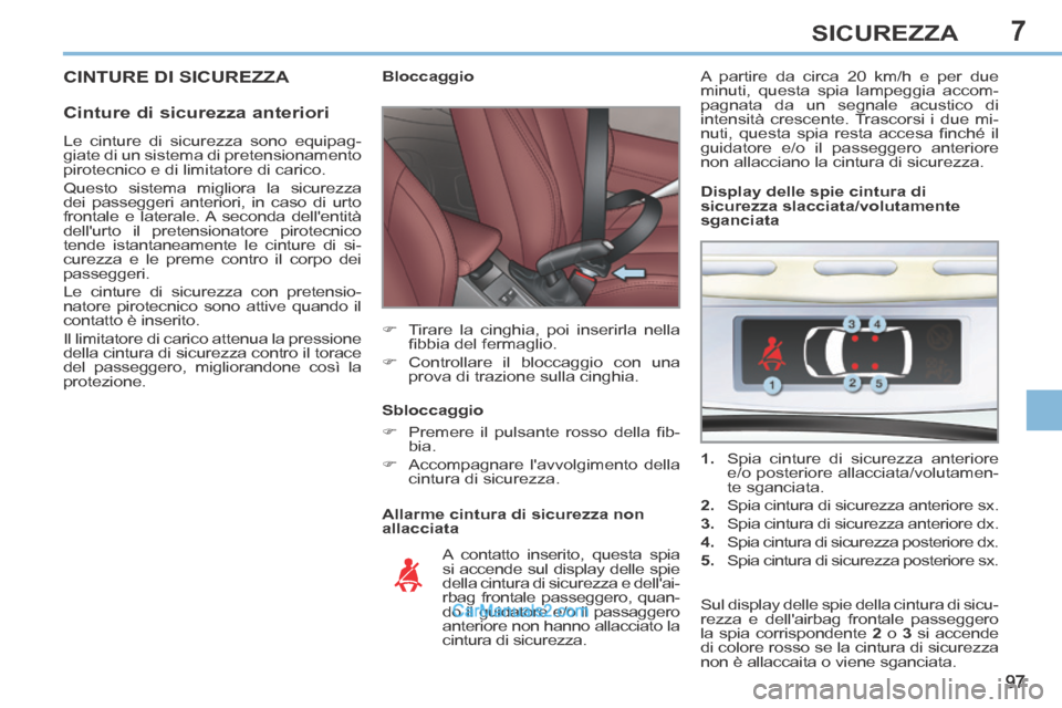 Peugeot 308 CC 2014  Manuale del proprietario (in Italian) 7
97
SICUREZZA
 CINTURE DI SICUREZZA 
  Cinture di sicurezza anteriori 
  Allarme cintura di sicurezza non 
allacciata             Bloccaggio 
      Tirare la cinghia, poi inserirla nella ﬁ bbia 