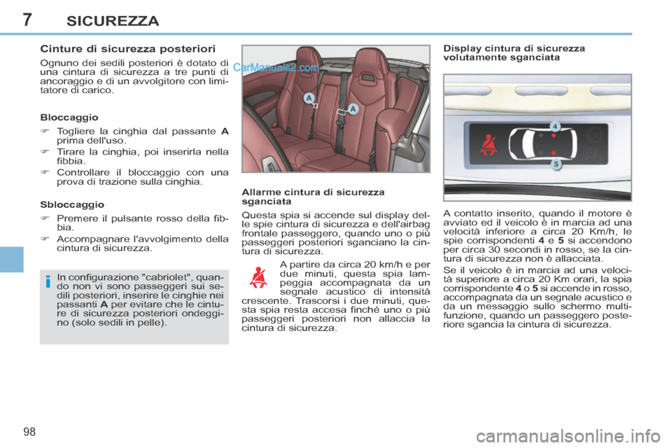 Peugeot 308 CC 2014  Manuale del proprietario (in Italian) 7
i
98
SICUREZZA
  Cinture di sicurezza posteriori 
 Ognuno dei sedili posteriori è dotato di 
una cintura di sicurezza a tre punti di 
ancoraggio e di un avvolgitore con limi-
tatore di carico. 
  B