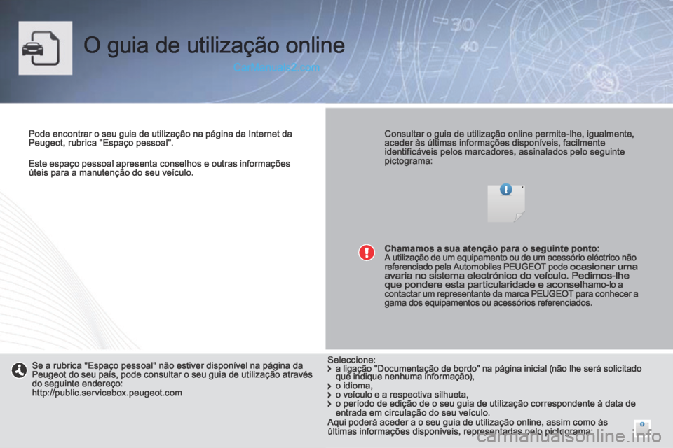 Peugeot 308 CC 2014 Manual do proprietário (in Portuguese) Este espaço pessoal apresenta conselhos e outras informações úteis para a manutenção do seu veículo.
O guia de utilização online
Pode encontrar o seu guia de utilização na págin Peugeot 308 CC 2014 Manual do proprietário (in Portuguese) Este espaço pessoal apresenta conselhos e outras informações úteis para a manutenção do seu veículo.
O guia de utilização online
Pode encontrar o seu guia de utilização na págin