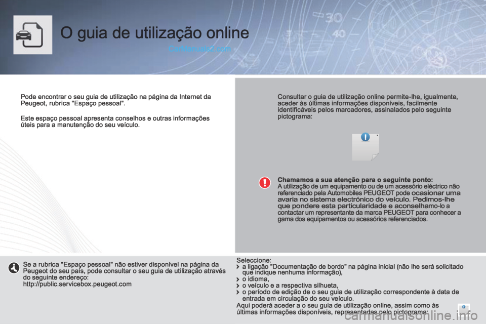 Peugeot 308 CC 2014  Manual do proprietário (in Portuguese)    Este espaço pessoal apresenta conselhos e outras informações úteis para a manutenção do seu veículo.   
 O guia de utilização online  
  Pode encontrar o seu guia de utilização na págin