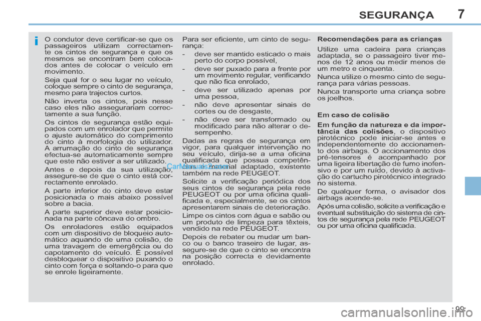 Peugeot 308 CC 2014  Manual do proprietário (in Portuguese) 7
i
99
SEGURANÇA
      
O  condutor  deve  certiﬁ car-se  que  os 
passageiros utilizam correctamen-
te os cintos de segurança e que os 
mesmos se encontram bem coloca-
dos antes de colocar o veí
