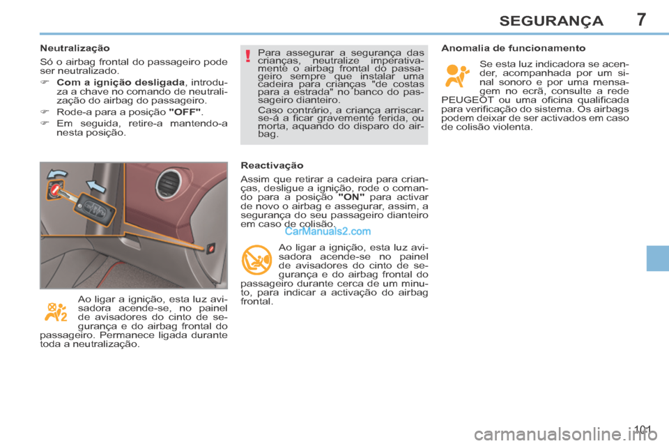 Peugeot 308 CC 2014  Manual do proprietário (in Portuguese) 7
!
101
SEGURANÇA
  Anomalia  de  funcionamento  Se esta luz indicadora se acen-
der, acompanhada por um si-
nal sonoro e por uma mensa-
gem no ecrã, consulte a rede 
PEUGEOT  ou  uma  oﬁ cina  qu