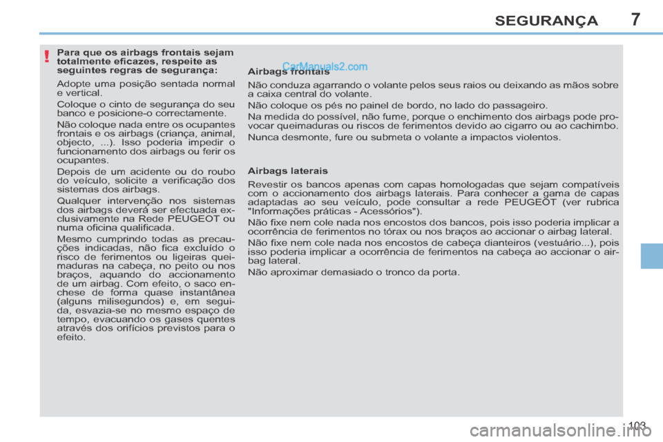 Peugeot 308 CC 2014  Manual do proprietário (in Portuguese) 7
!
103
SEGURANÇA
              Para que os airbags frontais sejam 
totalmente eﬁ cazes, respeite as 
seguintes regras de segurança: 
 Adopte uma posição sentada normal 
e vertical. 
 Coloque o 