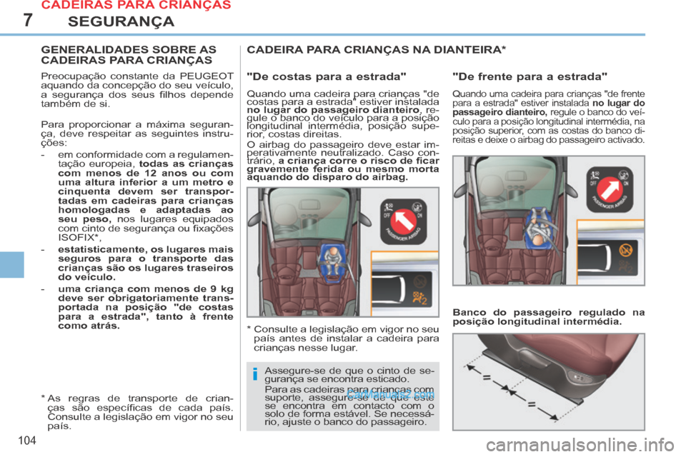 Peugeot 308 CC 2014  Manual do proprietário (in Portuguese) 7
i
104
SEGURANÇA
         GENERALIDADES  SOBRE  AS CADEIRAS PARA CRIANÇAS  
  Preocupação constante da PEUGEOT 
aquando da concepção do seu veículo, 
a  segurança  dos  seus  ﬁ lhos  depend