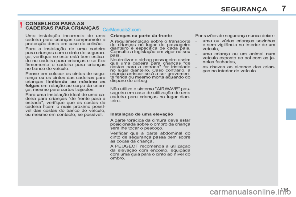 Peugeot 308 CC 2014  Manual do proprietário (in Portuguese) 7
!
11 3
SEGURANÇA
CONSELHOS PARA AS CADEIRAS PARA CRIANÇAS 
  Uma instalação incorrecta de uma 
cadeira para crianças compromete a 
protecção desta em caso de colisão. 
 Para a instalação d