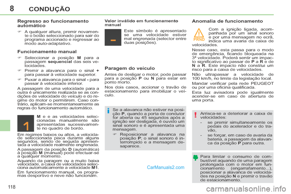 Peugeot 308 CC 2014  Manual do proprietário (in Portuguese) 8
PRND
!i
11 8
CONDUÇÃO
  Regresso  ao  funcionamento 
automático 
      A qualquer altura, premir novamen-te o botão seleccionado para sair do 
programa accionado e regressar ao 
modo  auto-ad