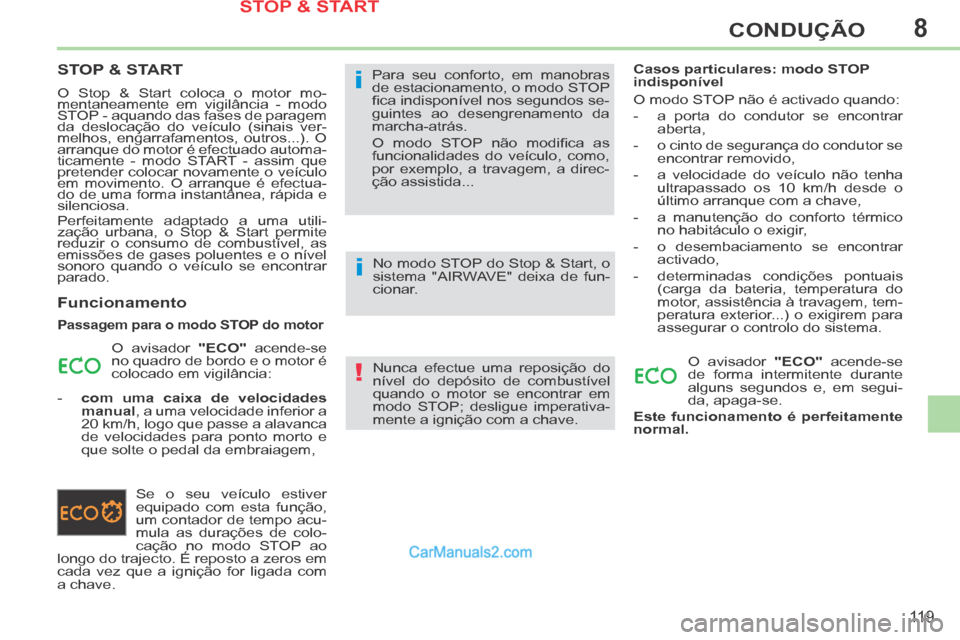 Peugeot 308 CC 2014  Manual do proprietário (in Portuguese) 8
!
i
i
11 9
CONDUÇÃO
STOP & START 
 O Stop & Start coloca o motor mo-
mentaneamente em vigilância - modo 
STOP - aquando das fases de paragem 
da deslocação do veículo (sinais ver-
melhos, enga