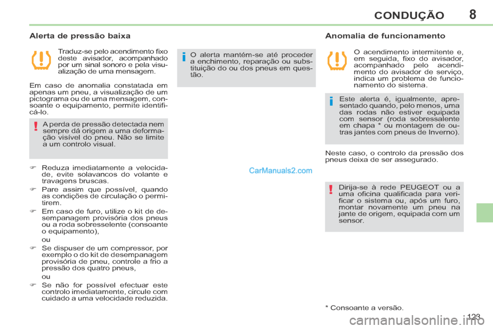 Peugeot 308 CC 2014  Manual do proprietário (in Portuguese) 8
i
!
i
!
123
CONDUÇÃO
  Traduz-se pelo acendimento ﬁ xo 
deste avisador, acompanhado 
por um sinal sonoro e pela visu-
alização de uma mensagem.  
  Anomalia  de  funcionamento 
  Alerta de pre