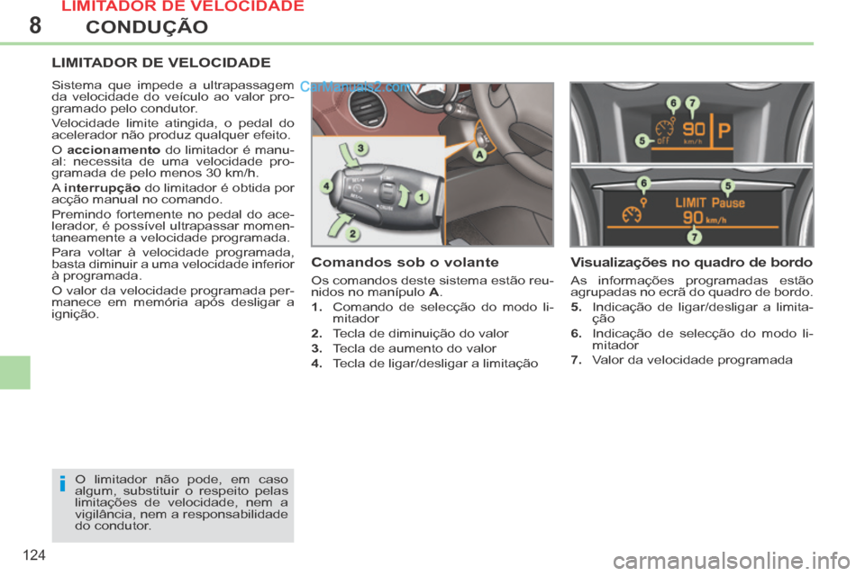 Peugeot 308 CC 2014  Manual do proprietário (in Portuguese) 8
i
124
CONDUÇÃO
LIMITADOR DE VELOCIDADE 
 Sistema que impede a ultrapassagem 
da velocidade do veículo ao valor pro-
gramado pelo condutor. 
 Velocidade limite atingida, o pedal do 
acelerador nã