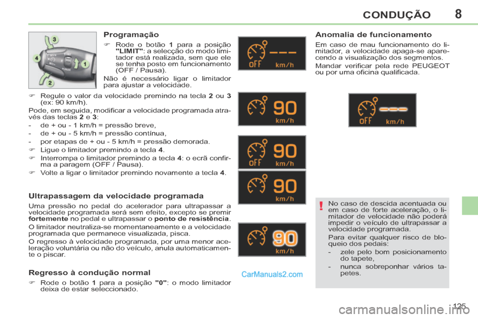 Peugeot 308 CC 2014  Manual do proprietário (in Portuguese) 8
!
125
CONDUÇÃO
  Programação 
      Rode o botão  1  para a posição 
 
"LIMIT" : a selecção do modo limi-
tador está realizada, sem que ele 
se tenha posto em funcionamento 
(OFF / Paus