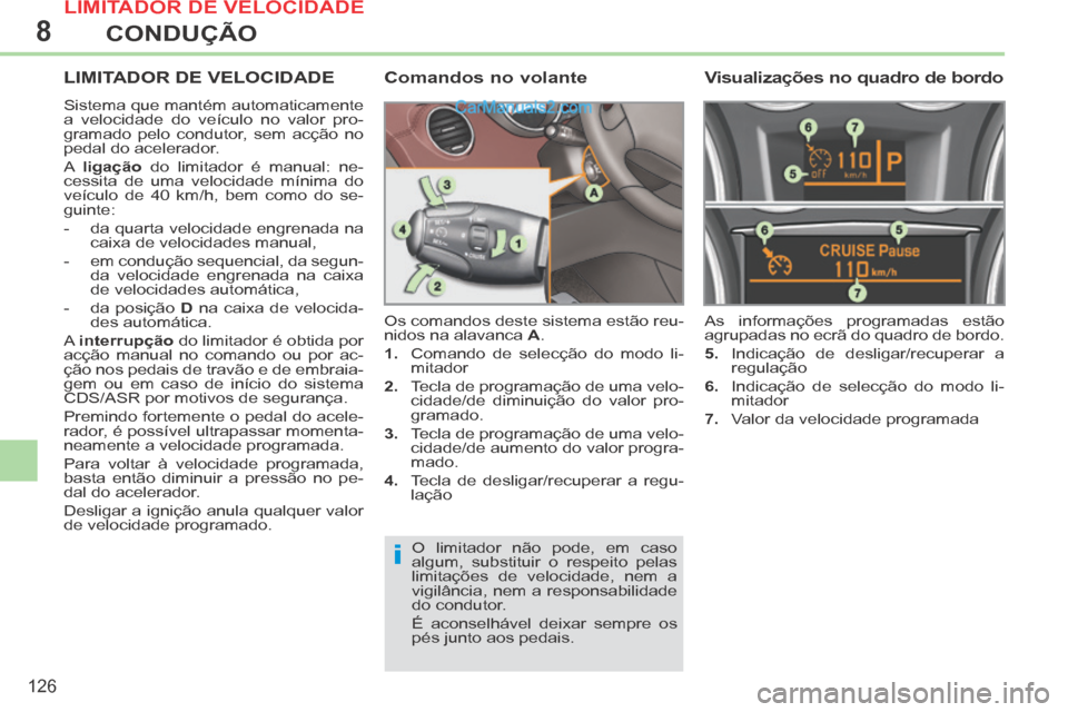 Peugeot 308 CC 2014  Manual do proprietário (in Portuguese) 8
i
126
CONDUÇÃO
LIMITADOR DE VELOCIDADE 
 Sistema que mantém automaticamente 
a velocidade do veículo no valor pro-
gramado pelo condutor, sem acção no 
pedal do acelerador. 
 A   ligação  do
