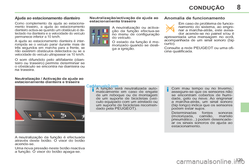 Peugeot 308 CC 2014  Manual do proprietário (in Portuguese) 8
ii
129
CONDUÇÃO
       
Ajuda ao estacionamento dianteiro 
 Como complemento da ajuda ao estaciona-
mento traseiro, a ajuda ao estacionamento 
dianteiro activa-se quando um obstáculo é de-
tecta