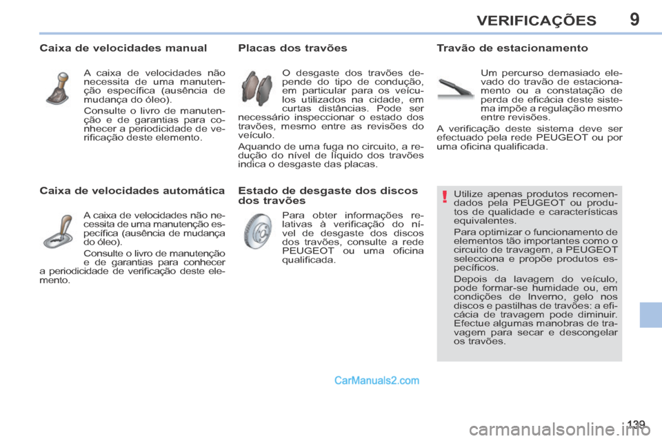 Peugeot 308 CC 2014 Manual do proprietário (in Portuguese) 9
!
139
VERIFICAÇÕES
Utilize apenas produtos recomen-
dados pela PEUGEOT ou produ-
tos de qualidade e características
equivalentes.
Para optimizar o funcionamento de
element Peugeot 308 CC 2014 Manual do proprietário (in Portuguese) 9
!
139
VERIFICAÇÕES
Utilize apenas produtos recomen-
dados pela PEUGEOT ou produ-
tos de qualidade e características
equivalentes.
Para optimizar o funcionamento de
element