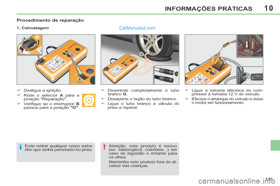Peugeot 308 CC 2014 Manual do proprietário (in Portuguese) 10
i!
141
INFORMAÇÕES PRÁTICAS
Procedimento de reparação
1. Colmatagem
Desligue a ignição. Desenrole completamente o tubo
branco G .
Desaperte o buj Peugeot 308 CC 2014 Manual do proprietário (in Portuguese) 10
i!
141
INFORMAÇÕES PRÁTICAS
Procedimento de reparação
1. Colmatagem
Desligue a ignição. Desenrole completamente o tubo
branco G .
Desaperte o buj