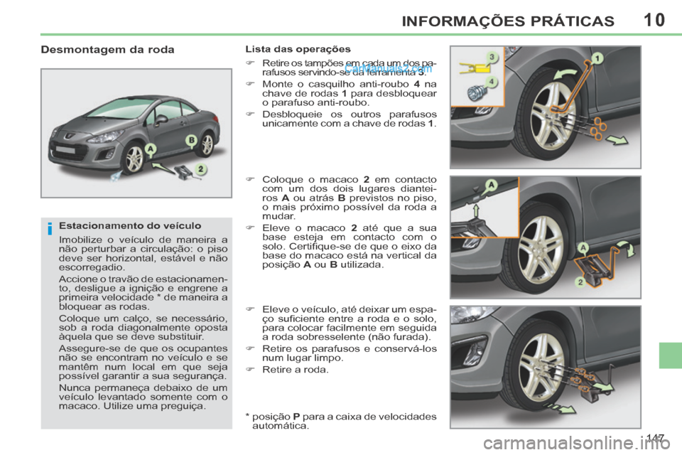 Peugeot 308 CC 2014 Manual do proprietário (in Portuguese) 10
i
147
INFORMAÇÕES PRÁTICAS
Estacionamento do veículo
Imobilize o veículo de maneira a
não perturbar a circulação: o piso
deve ser horizontal, estável e não
escorregadio.
Accion Peugeot 308 CC 2014 Manual do proprietário (in Portuguese) 10
i
147
INFORMAÇÕES PRÁTICAS
Estacionamento do veículo
Imobilize o veículo de maneira a
não perturbar a circulação: o piso
deve ser horizontal, estável e não
escorregadio.
Accion