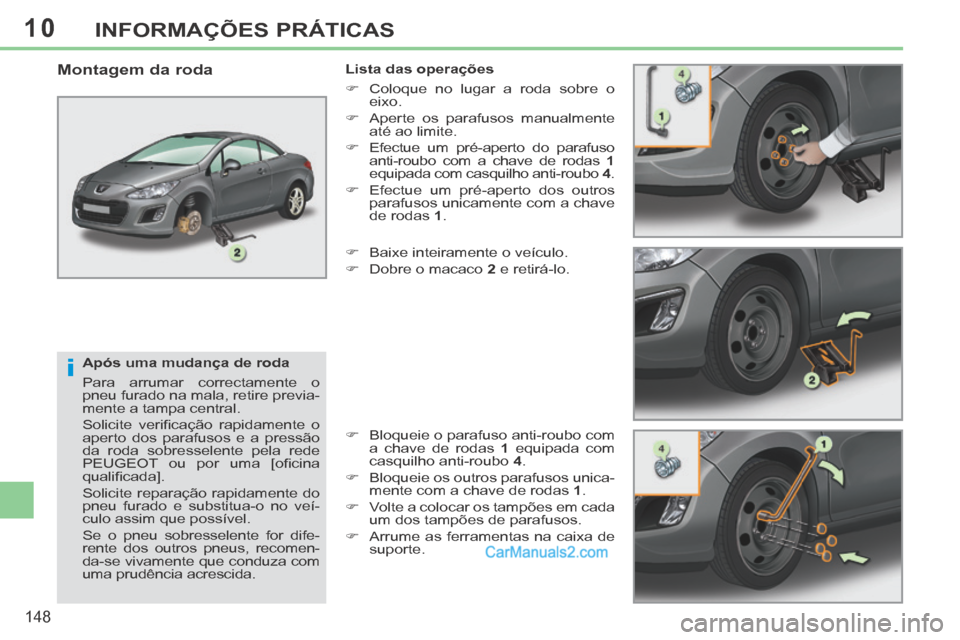 Peugeot 308 CC 2014 Manual do proprietário (in Portuguese) 10
i
148
INFORMAÇÕES PRÁTICAS
Após uma mudança de roda
Para arrumar correctamente o
pneu furado na mala, retire previa-
mente a tampa central.
Solicite verifi cação rapidamente o
ap Peugeot 308 CC 2014 Manual do proprietário (in Portuguese) 10
i
148
INFORMAÇÕES PRÁTICAS
Após uma mudança de roda
Para arrumar correctamente o
pneu furado na mala, retire previa-
mente a tampa central.
Solicite verifi cação rapidamente o
ap