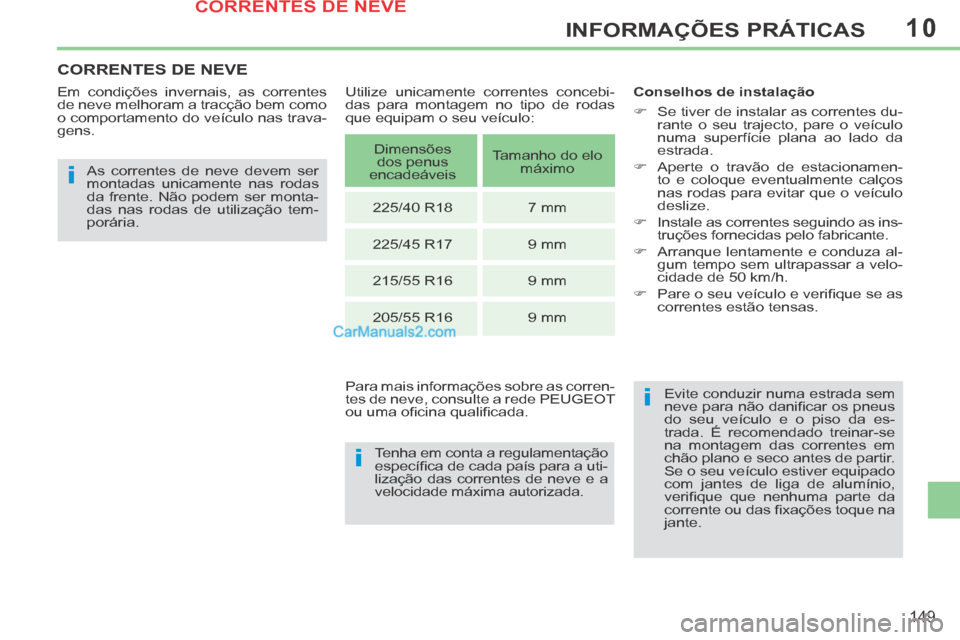 Peugeot 308 CC 2014 Manual do proprietário (in Portuguese) 10
i
i
i
149
INFORMAÇÕES PRÁTICAS
CORRENTES DE NEVE
Em condições invernais, as correntes
de neve melhoram a tracção bem como
o comportamento do veículo nas trava-
gens. As correntes de Peugeot 308 CC 2014 Manual do proprietário (in Portuguese) 10
i
i
i
149
INFORMAÇÕES PRÁTICAS
CORRENTES DE NEVE
Em condições invernais, as correntes
de neve melhoram a tracção bem como
o comportamento do veículo nas trava-
gens. As correntes de