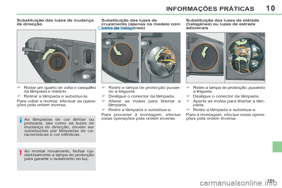 Peugeot 308 CC 2014 Manual do proprietário (in Portuguese) 10
i
!
151
INFORMAÇÕES PRÁTICAS
Substituição das luzes de estrada
(halogéneo) ou luzes de estrada
adicionais
Substituição das luzes de
cruzamento (apenas no modelo com
luzes Peugeot 308 CC 2014 Manual do proprietário (in Portuguese) 10
i
!
151
INFORMAÇÕES PRÁTICAS
Substituição das luzes de estrada
(halogéneo) ou luzes de estrada
adicionais
Substituição das luzes de
cruzamento (apenas no modelo com
luzes