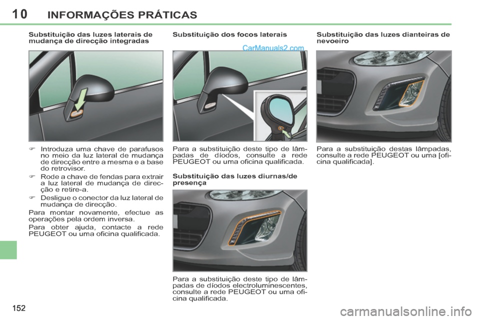 Peugeot 308 CC 2014  Manual do proprietário (in Portuguese) 10
152
INFORMAÇÕES PRÁTICAS
        
Substituição das luzes dianteiras de 
nevoeiro 
 Para a substituição destas lâmpadas, 
consulte a rede PEUGEOT ou uma [oﬁ -
cina qualiﬁ cada].   
     
