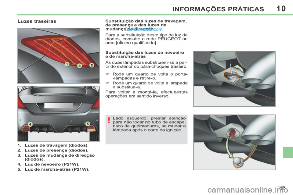 Peugeot 308 CC 2014 Manual do proprietário (in Portuguese) 10
!
153
INFORMAÇÕES PRÁTICAS
Luzes traseiras
1. Luzes de travagem (díodos).
2. Luzes de presença (díodos).
3. Luzes de mudança de direcç Peugeot 308 CC 2014 Manual do proprietário (in Portuguese) 10
!
153
INFORMAÇÕES PRÁTICAS
Luzes traseiras
1. Luzes de travagem (díodos).
2. Luzes de presença (díodos).
3. Luzes de mudança de direcç