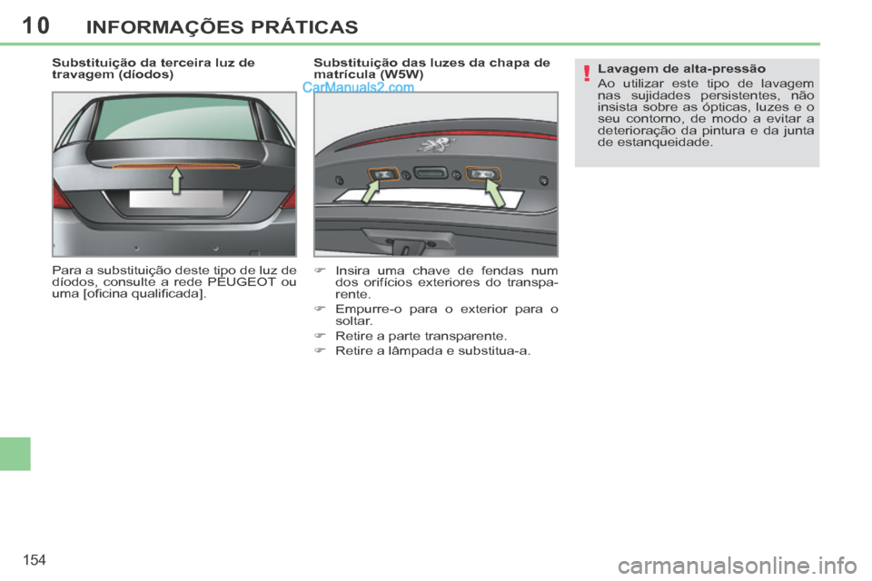 Peugeot 308 CC 2014 Manual do proprietário (in Portuguese) 10
!
154
INFORMAÇÕES PRÁTICAS
Substituição da terceira luz de
travagem (díodos)
Para a substituição deste tipo de luz de
díodos, consulte a rede PEUGEOT ou
uma [ofi cina qualifi cada Peugeot 308 CC 2014 Manual do proprietário (in Portuguese) 10
!
154
INFORMAÇÕES PRÁTICAS
Substituição da terceira luz de
travagem (díodos)
Para a substituição deste tipo de luz de
díodos, consulte a rede PEUGEOT ou
uma [ofi cina qualifi cada