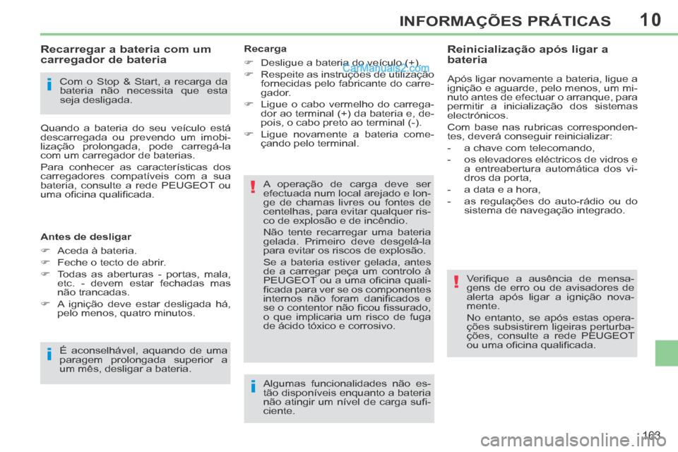 Peugeot 308 CC 2014 Manual do proprietário (in Portuguese) 10
i
i
!
!
i
163
INFORMAÇÕES PRÁTICAS
Com o Stop & Start, a recarga da
bateria não necessita que esta
seja desligada.
Recarregar a bateria com um
carregador de bateria
Quando Peugeot 308 CC 2014 Manual do proprietário (in Portuguese) 10
i
i
!
!
i
163
INFORMAÇÕES PRÁTICAS
Com o Stop & Start, a recarga da
bateria não necessita que esta
seja desligada.
Recarregar a bateria com um
carregador de bateria
Quando