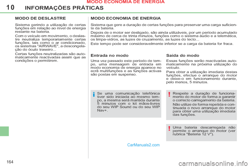 Peugeot 308 CC 2014 Manual do proprietário (in Portuguese) 10
!
!i
164
INFORMAÇÕES PRÁTICAS
Respeite a duração de funciona-
mento do motor de forma a garantir
o correcto carregamento da bateria.
Não utilize de forma repetida e con-
tinuada o novo a Peugeot 308 CC 2014 Manual do proprietário (in Portuguese) 10
!
!i
164
INFORMAÇÕES PRÁTICAS
Respeite a duração de funciona-
mento do motor de forma a garantir
o correcto carregamento da bateria.
Não utilize de forma repetida e con-
tinuada o novo a