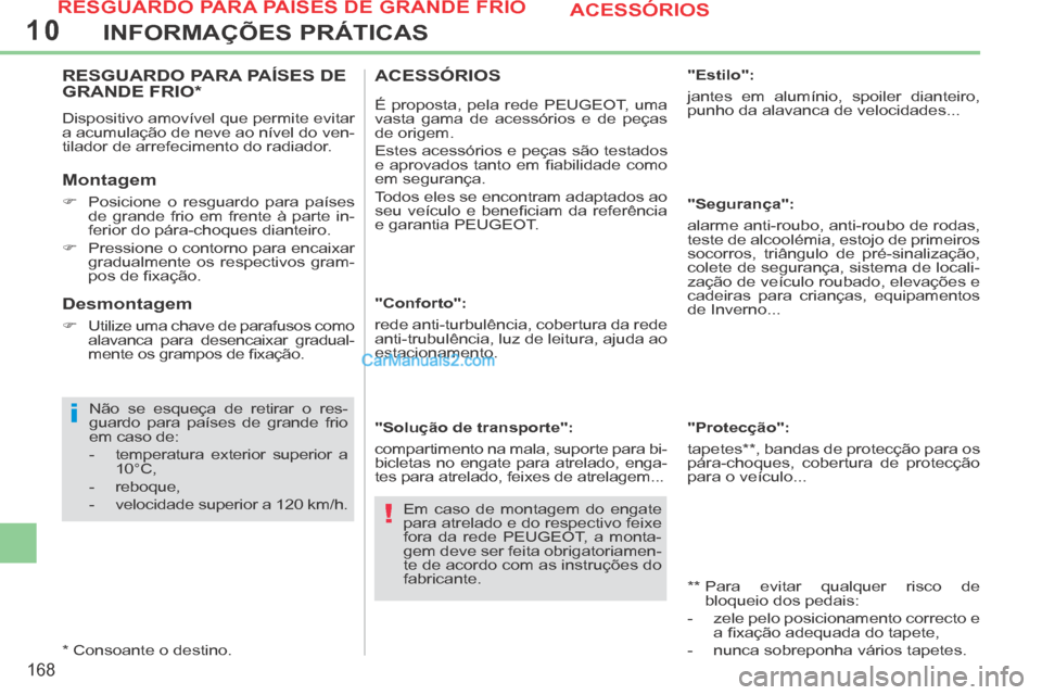 Peugeot 308 CC 2014 Manual do proprietário (in Portuguese) 10
i
!
168
INFORMAÇÕES PRÁTICAS
RESGUARDO PARA PAÍSES DE GRANDE FRIO *
Dispositivo amovível que permite evitar
a acumulação de neve ao nível do ven-
tilador de arrefecimento do radiador. Peugeot 308 CC 2014 Manual do proprietário (in Portuguese) 10
i
!
168
INFORMAÇÕES PRÁTICAS
RESGUARDO PARA PAÍSES DE GRANDE FRIO *
Dispositivo amovível que permite evitar
a acumulação de neve ao nível do ven-
tilador de arrefecimento do radiador.