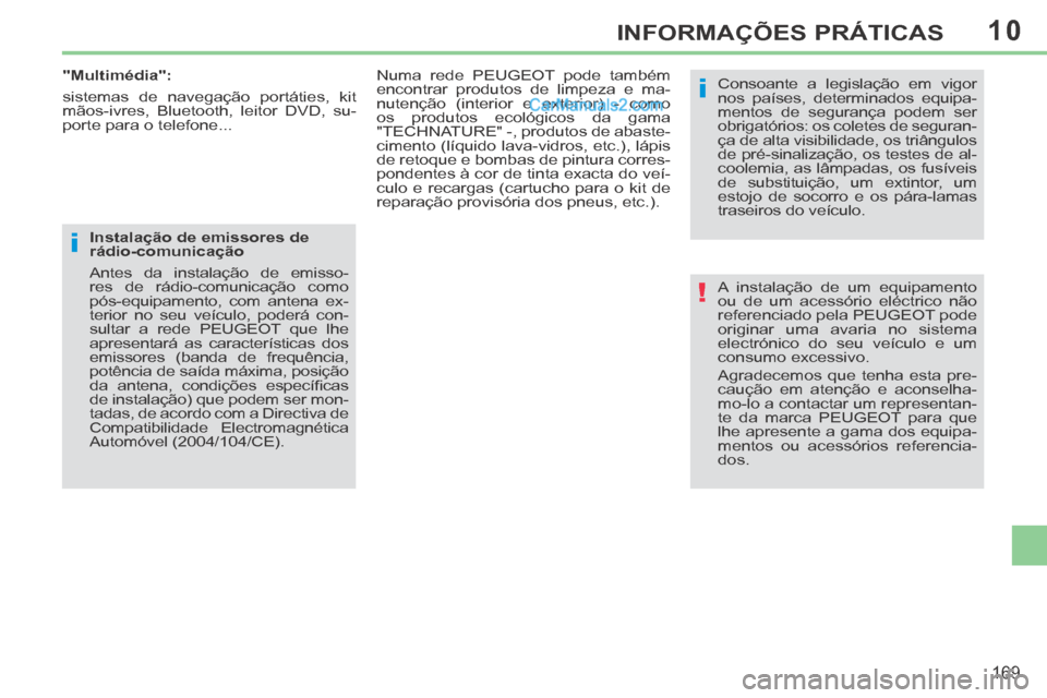 Peugeot 308 CC 2014 Manual do proprietário (in Portuguese) 10
!
i
i
169
INFORMAÇÕES PRÁTICAS
A instalação de um equipamento
ou de um acessório eléctrico não
referenciado pela PEUGEOT pode
originar uma avaria no sistema
electrónico do seu veícul Peugeot 308 CC 2014 Manual do proprietário (in Portuguese) 10
!
i
i
169
INFORMAÇÕES PRÁTICAS
A instalação de um equipamento
ou de um acessório eléctrico não
referenciado pela PEUGEOT pode
originar uma avaria no sistema
electrónico do seu veícul