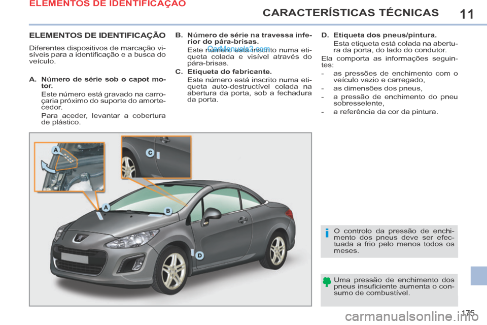 Peugeot 308 CC 2014 Manual do proprietário (in Portuguese) 11
i
175
CARACTERÍSTICAS TÉCNICAS
ELEMENTOS DE IDENTIFICAÇÃO
Diferentes dispositivos de marcação vi-
síveis para a identifi cação e a busca do
veículo. Uma pressão de enchimento dos
Peugeot 308 CC 2014 Manual do proprietário (in Portuguese) 11
i
175
CARACTERÍSTICAS TÉCNICAS
ELEMENTOS DE IDENTIFICAÇÃO
Diferentes dispositivos de marcação vi-
síveis para a identifi cação e a busca do
veículo. Uma pressão de enchimento dos