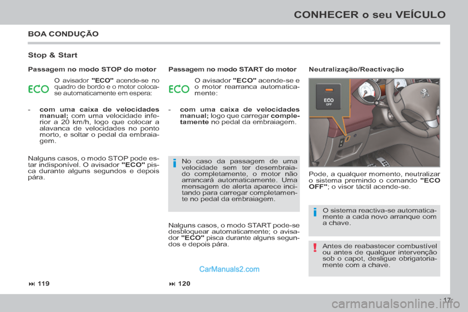 Peugeot 308 CC 2014  Manual do proprietário (in Portuguese) !
i
i
 11 9 120
17
CONHECER o seu VEÍCULO
 BOA  CONDUÇÃO 
  Stop  &  Start 
 O avisador  "ECO"  acende-se no 
quadro de bordo e o motor coloca-
se automaticamente em espera:  O avisador   "EC