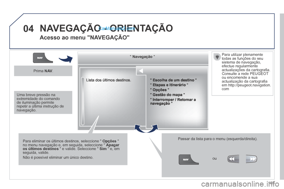 Peugeot 308 CC 2014  Manual do proprietário (in Portuguese) 04
185
 Lista dos últimos destinos.  
  "     "     "     "     "     "     "     "     "     "     "     "     "     "     "     "     "     "     "     "     "     "     "   NavegaçãoNavegaçãoN