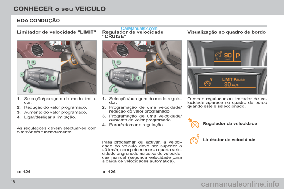 Peugeot 308 CC 2014  Manual do proprietário (in Portuguese)  126
 124
18
CONHECER o seu VEÍCULO
 BOA  CONDUÇÃO 
  Limitador de velocidade "LIMIT" 
   1.   Selecção/paragem do modo limita-
dor. 
  2.   Redução do valor programado. 
  3.   Aumento d
